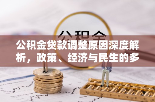 江陵公积金贷款调整原因深度解析，政策、经济与民生的多重考量