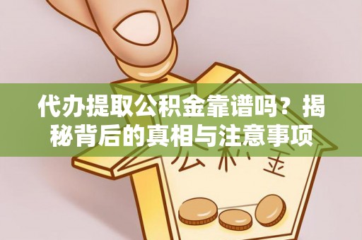 江陵代办提取公积金靠谱吗？揭秘背后的真相与注意事项