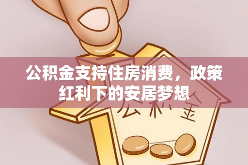 江陵公积金支持住房消费，政策红利下的安居梦想