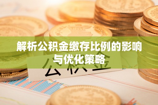 江陵解析公积金缴存比例的影响与优化策略