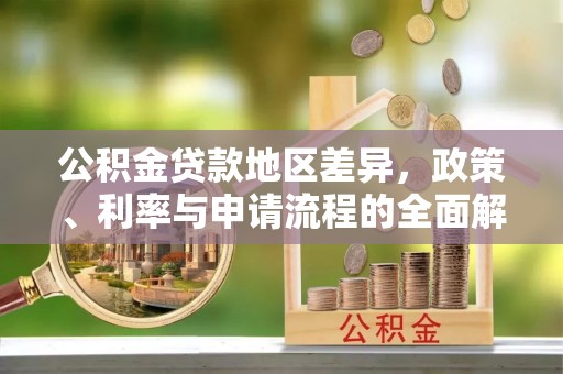 江陵公积金贷款地区差异，政策、利率与申请流程的全面解析