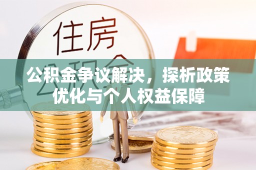 江陵公积金争议解决，探析政策优化与个人权益保障