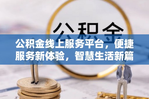江陵公积金线上服务平台，便捷服务新体验，智慧生活新篇章