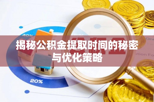 江陵揭秘公积金提取时间的秘密与优化策略