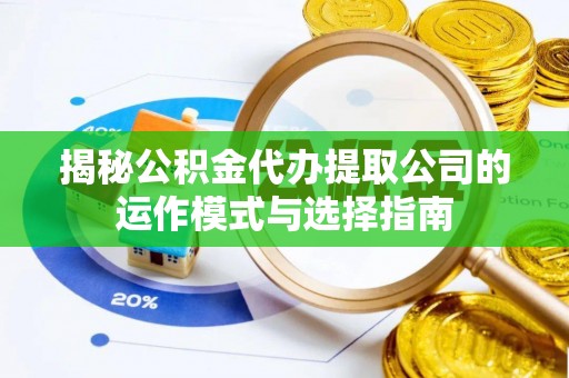 江陵揭秘公积金代办提取公司的运作模式与选择指南