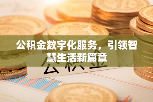 江陵公积金数字化服务，引领智慧生活新篇章