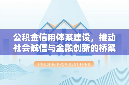 江陵公积金信用体系建设，推动社会诚信与金融创新的桥梁