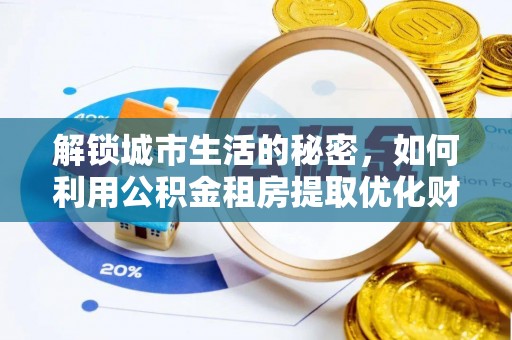 江陵解锁城市生活的秘密，如何利用公积金租房提取优化财务规划