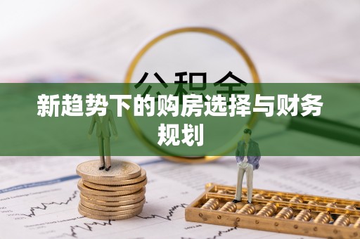 江陵新趋势下的购房选择与财务规划