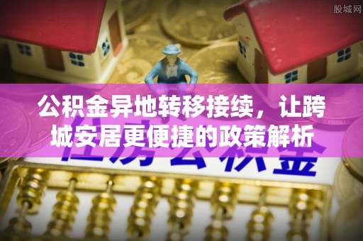 江陵公积金异地转移接续，让跨城安居更便捷的政策解析