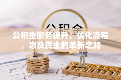 江陵公积金服务提升，优化流程，惠及民生的革新之路