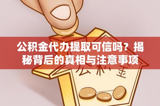 江陵公积金代办提取可信吗？揭秘背后的真相与注意事项