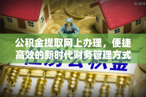 江陵公积金提取网上办理，便捷高效的新时代财务管理方式