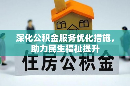 江陵深化公积金服务优化措施，助力民生福祉提升