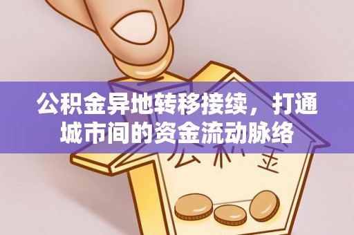 江陵公积金异地转移接续，打通城市间的资金流动脉络