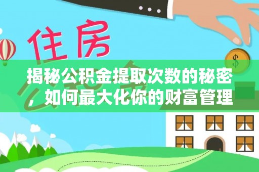 江陵揭秘公积金提取次数的秘密，如何最大化你的财富管理