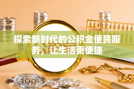 江陵探索新时代的公积金便民服务，让生活更便捷