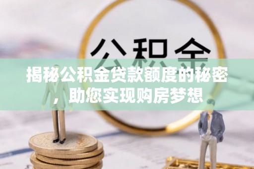 江陵揭秘公积金贷款额度的秘密，助您实现购房梦想