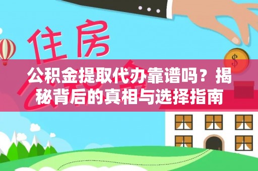 江陵公积金提取代办靠谱吗？揭秘背后的真相与选择指南