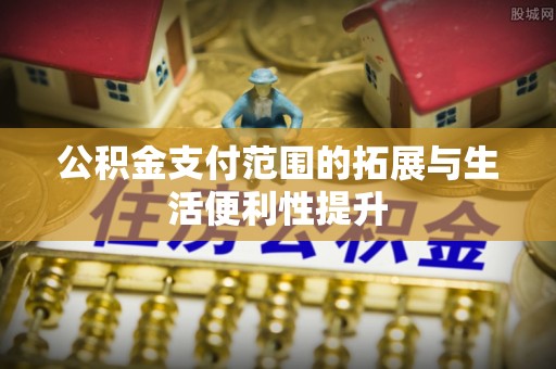 江陵公积金支付范围的拓展与生活便利性提升