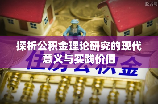 江陵探析公积金理论研究的现代意义与实践价值