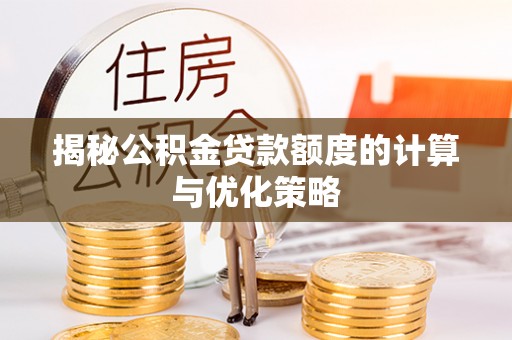 江陵揭秘公积金贷款额度的计算与优化策略