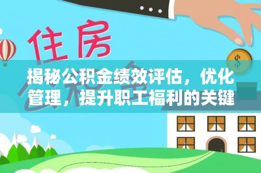 江陵揭秘公积金绩效评估，优化管理，提升职工福利的关键一步