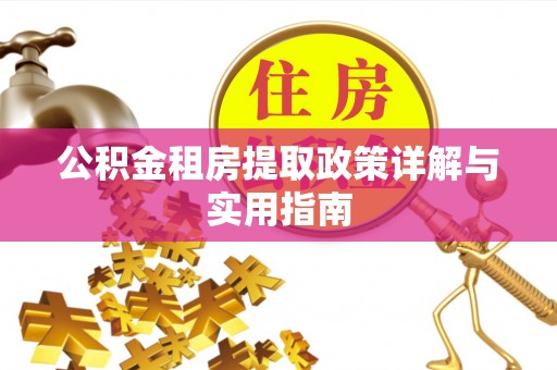 江陵公积金租房提取政策详解与实用指南