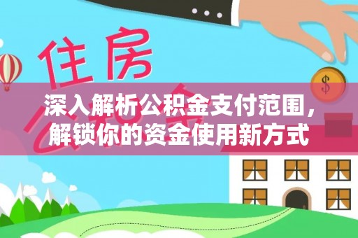 江陵深入解析公积金支付范围，解锁你的资金使用新方式