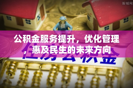江陵公积金服务提升，优化管理，惠及民生的未来方向