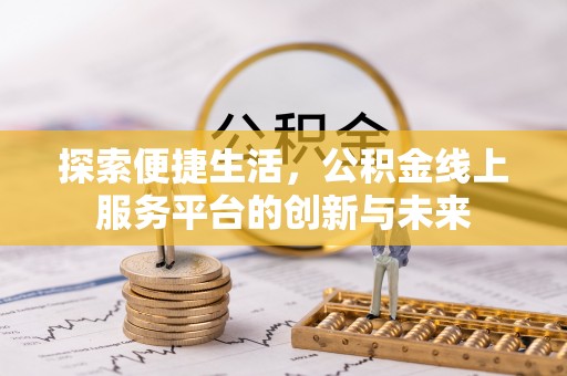 江陵探索便捷生活，公积金线上服务平台的创新与未来