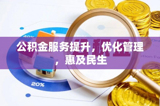 江陵公积金服务提升，优化管理，惠及民生