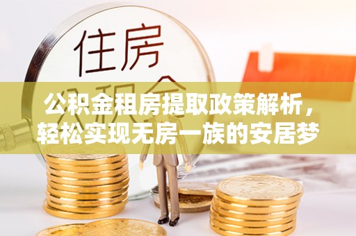 江陵公积金租房提取政策解析，轻松实现无房一族的安居梦想