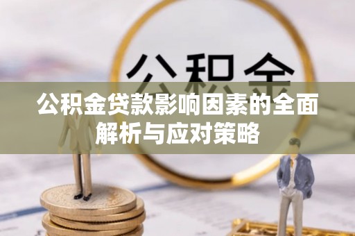 江陵公积金贷款影响因素的全面解析与应对策略