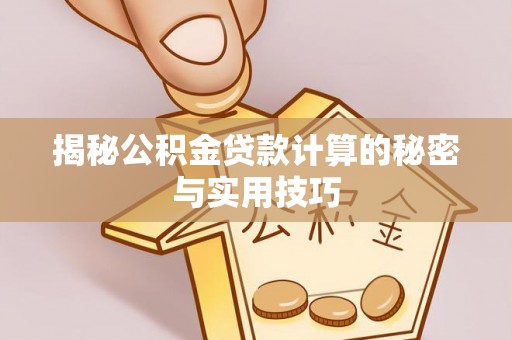 江陵揭秘公积金贷款计算的秘密与实用技巧