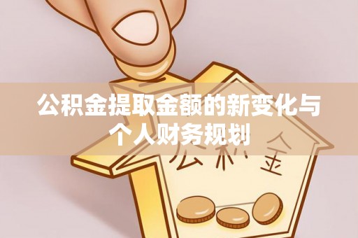江陵公积金提取金额的新变化与个人财务规划