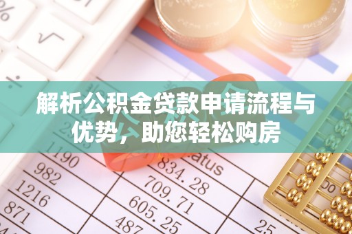江陵解析公积金贷款申请流程与优势，助您轻松购房
