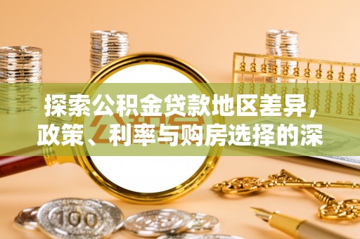 江陵探索公积金贷款地区差异，政策、利率与购房选择的深度解析