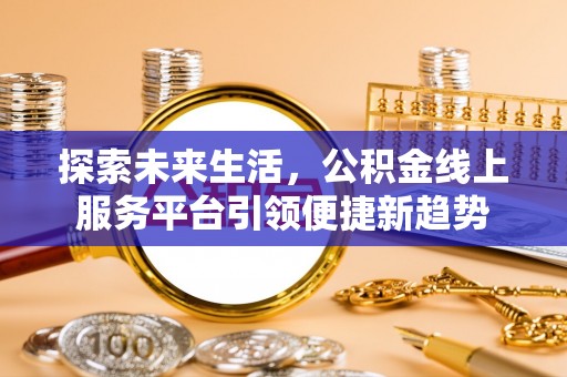 江陵探索未来生活，公积金线上服务平台引领便捷新趋势