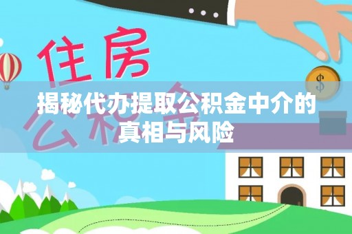 江陵揭秘代办提取公积金中介的真相与风险
