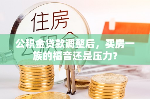 江陵公积金贷款调整后，买房一族的福音还是压力？