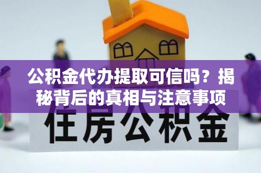 江陵公积金代办提取可信吗？揭秘背后的真相与注意事项