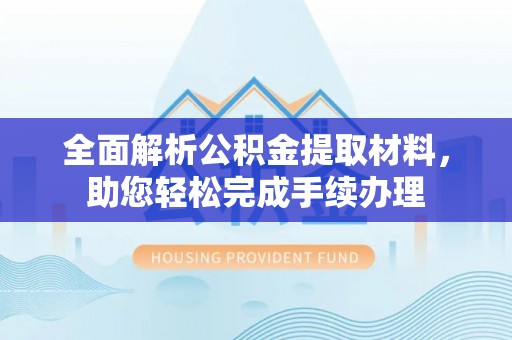 江陵全面解析公积金提取材料，助您轻松完成手续办理