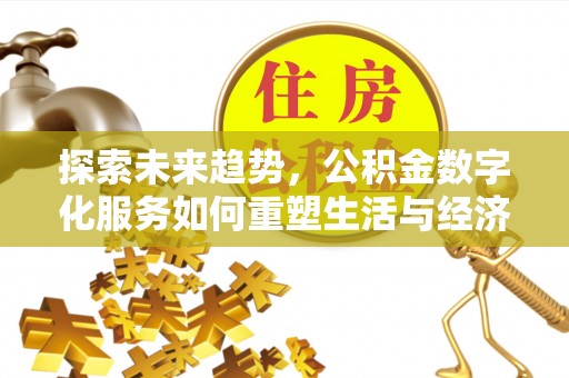 江陵探索未来趋势，公积金数字化服务如何重塑生活与经济