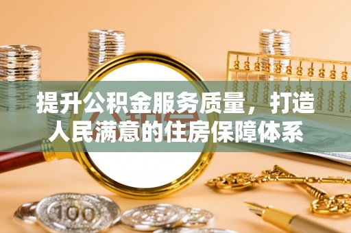 江陵提升公积金服务质量，打造人民满意的住房保障体系