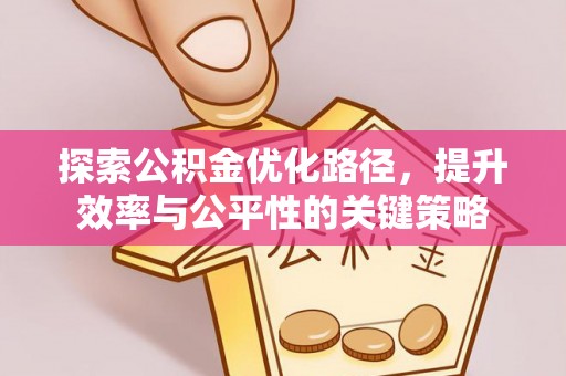 江陵探索公积金优化路径，提升效率与公平性的关键策略
