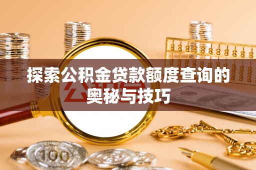 江陵探索公积金贷款额度查询的奥秘与技巧