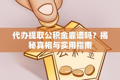 江陵代办提取公积金靠谱吗？揭秘真相与实用指南