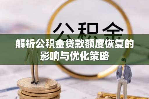 江陵解析公积金贷款额度恢复的影响与优化策略