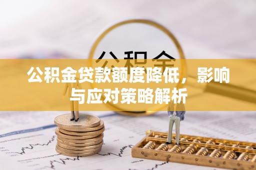 江陵公积金贷款额度降低，影响与应对策略解析